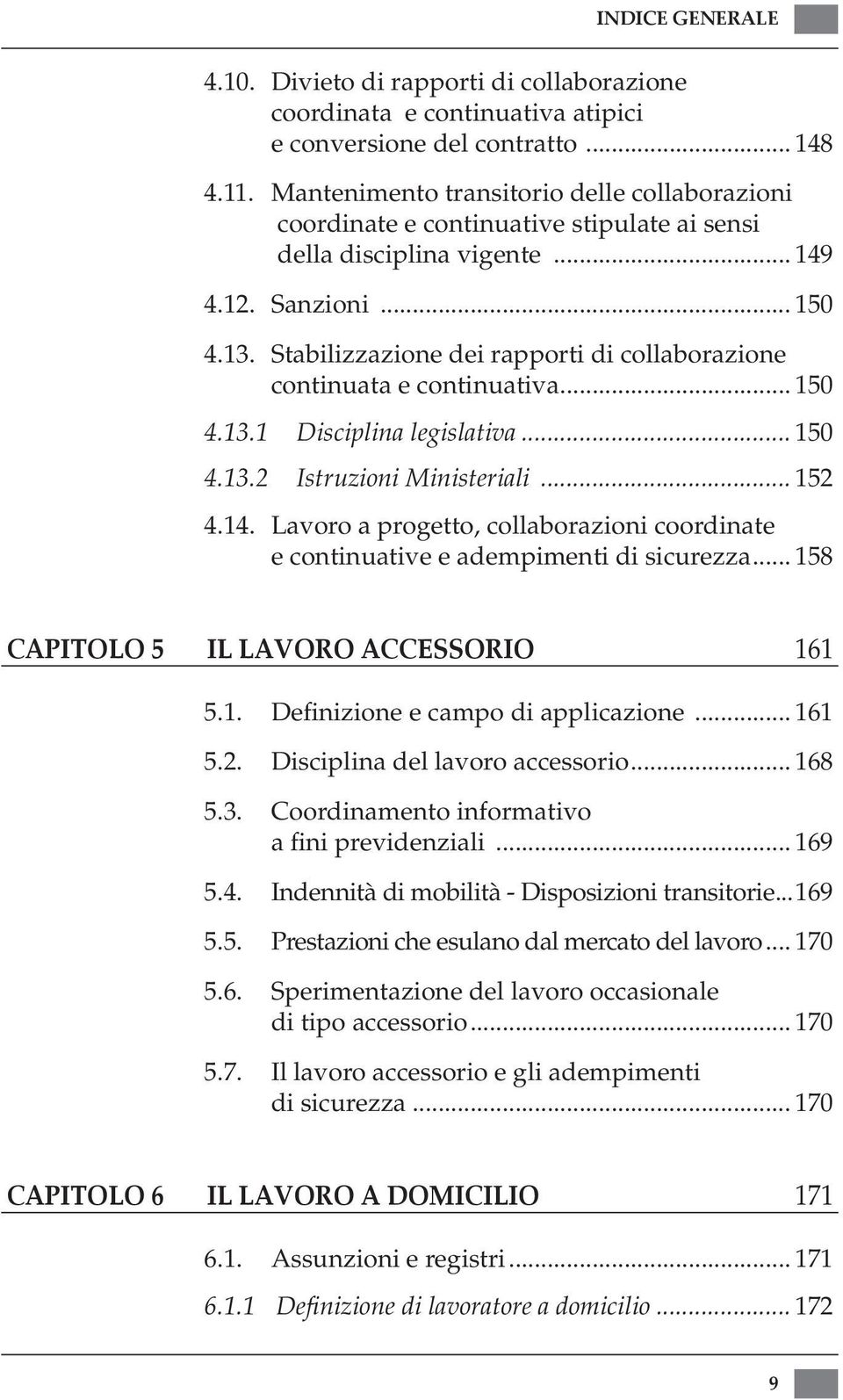 Stabilizzazione dei rapporti di collaborazione continuata e continuativa... 150 4.13.1 Disciplina legislativa... 150 4.13.2 Istruzioni Ministeriali... 152 4.14.