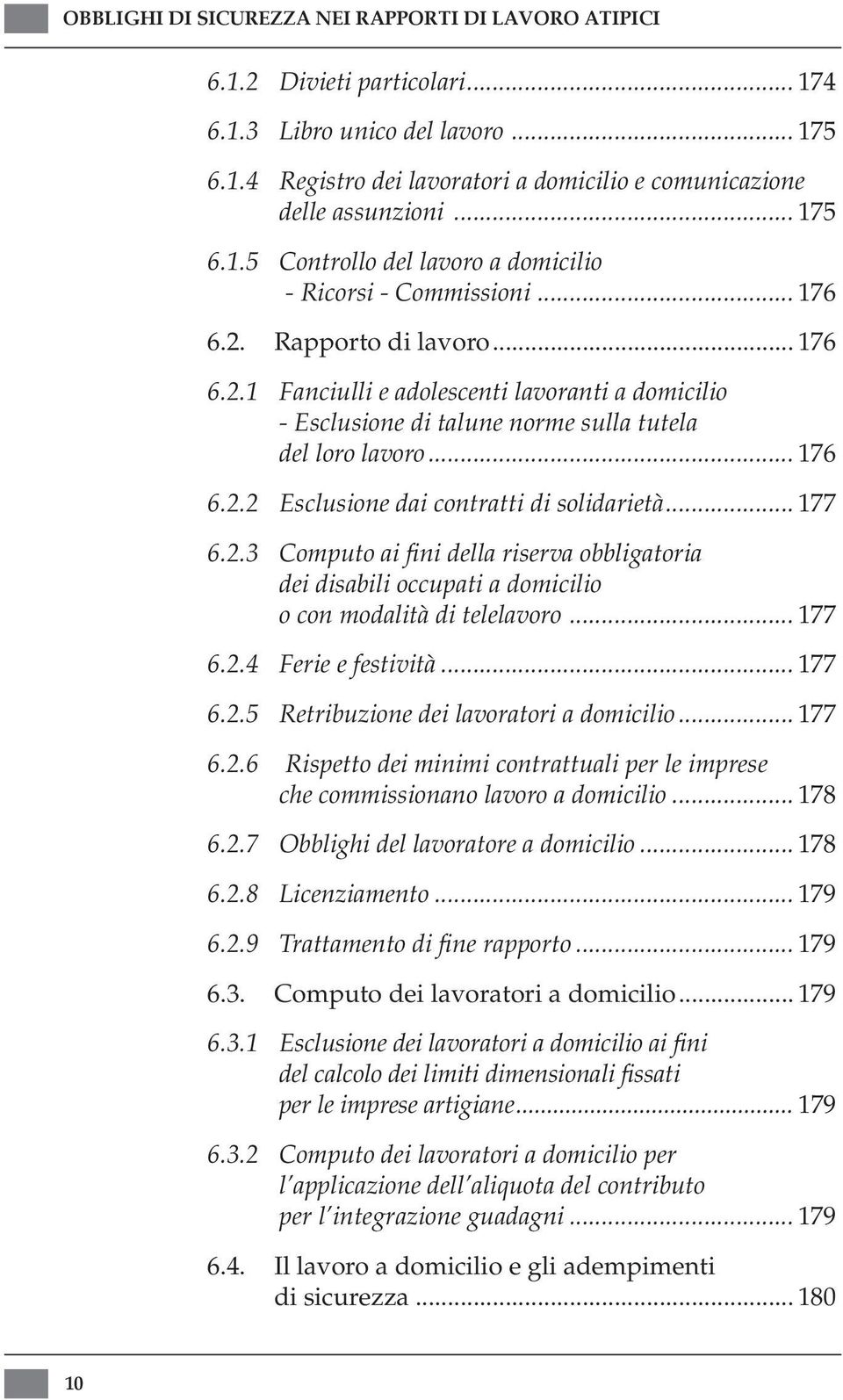 .. 176 6.2.2 Esclusione dai contratti di solidarietà... 177 6.2.3 Computo ai fini della riserva obbligatoria dei disabili occupati a domicilio o con modalità di telelavoro... 177 6.2.4 Ferie e festività.