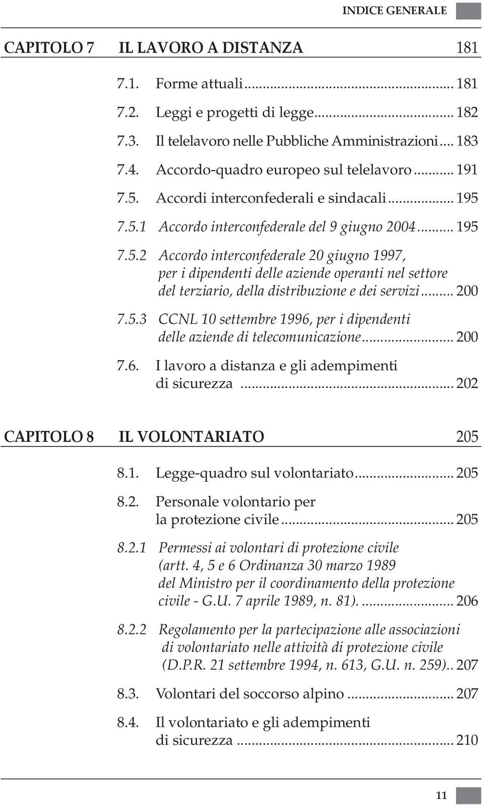 .. 200 7.5.3 CCNL 10 settembre 1996, per i dipendenti delle aziende di telecomunicazione... 200 7.6. I lavoro a distanza e gli adempimenti di sicurezza... 202 CAPITOLO 8 Il volontariato 205 8.1. Legge-quadro sul volontariato.