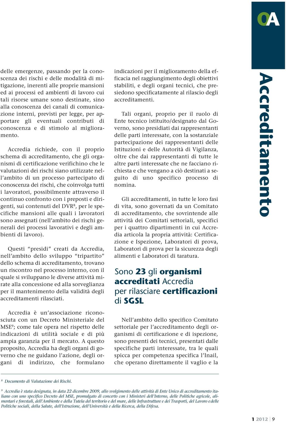 Accredia richiede, con il proprio schema di accreditamento, che gli organismi di certificazione verifichino che le valutazioni dei rischi siano utilizzate nell ambito di un processo partecipato di