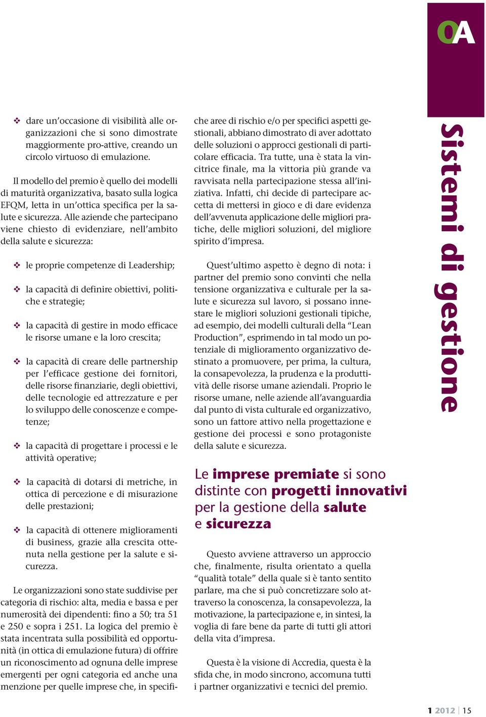 Alle aziende che partecipano viene chiesto di evidenziare, nell ambito della salute e sicurezza: le proprie competenze di Leadership; la capacità di definire obiettivi, politiche e strategie; la