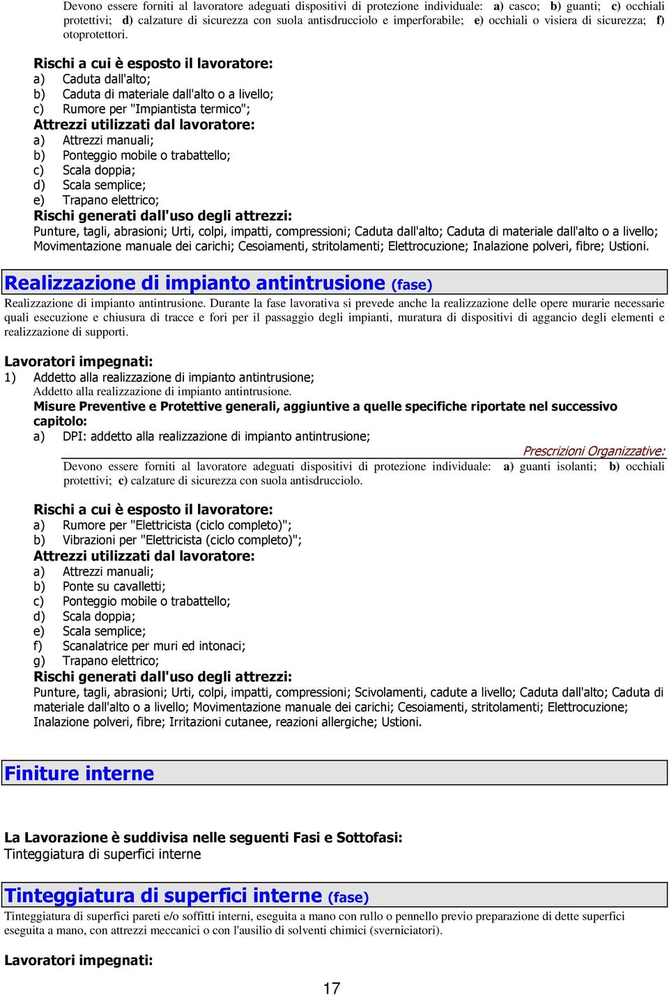 Rischi a cui è esposto il lavoratore: a) Caduta dall'alto; b) Caduta di materiale dall'alto o a livello; c) Rumore per "Impiantista termico"; Attrezzi utilizzati dal lavoratore: a) Attrezzi manuali;