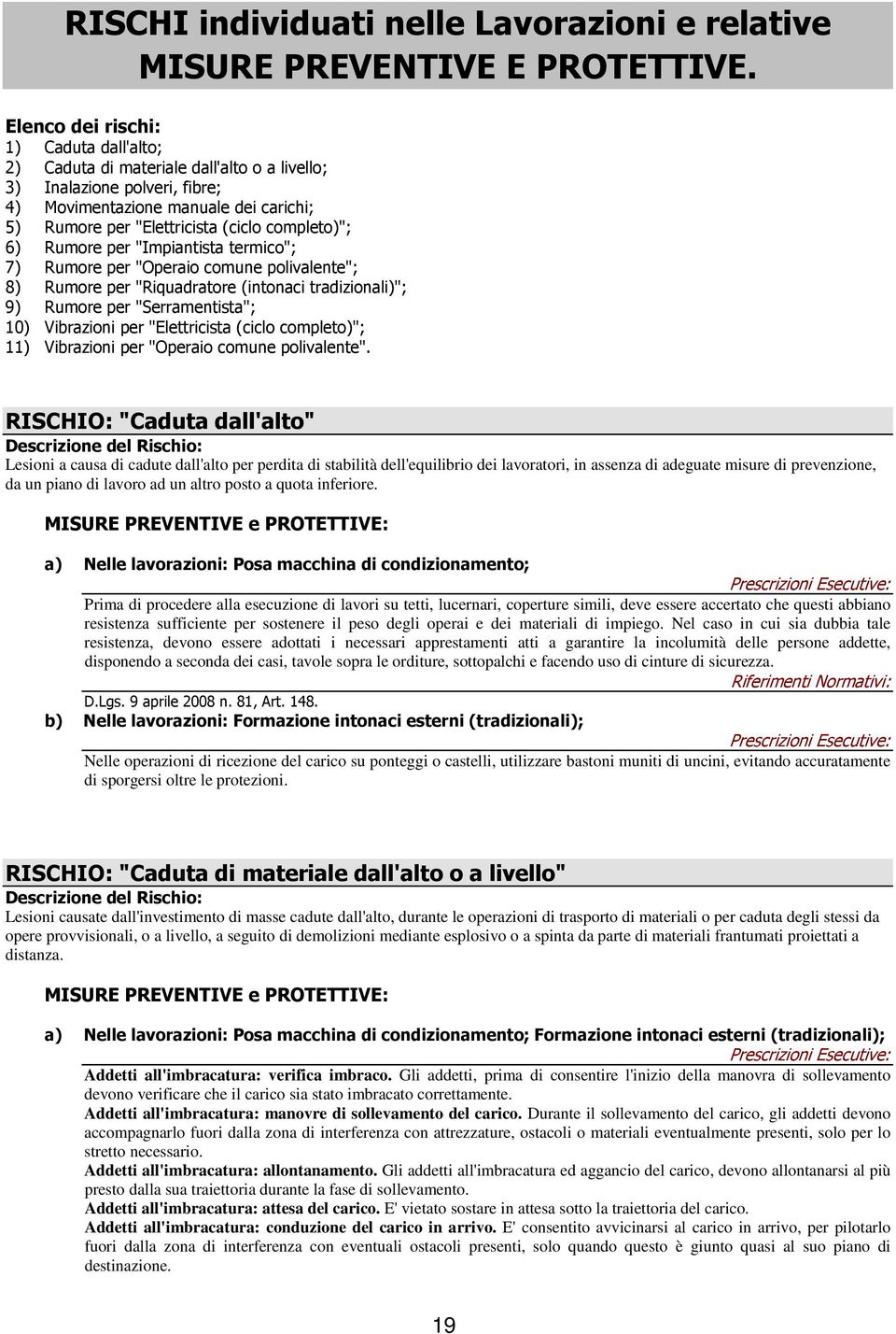 completo)"; 6) Rumore per "Impiantista termico"; 7) Rumore per "Operaio comune polivalente"; 8) Rumore per "Riquadratore (intonaci tradizionali)"; 9) Rumore per "Serramentista"; 10) Vibrazioni per