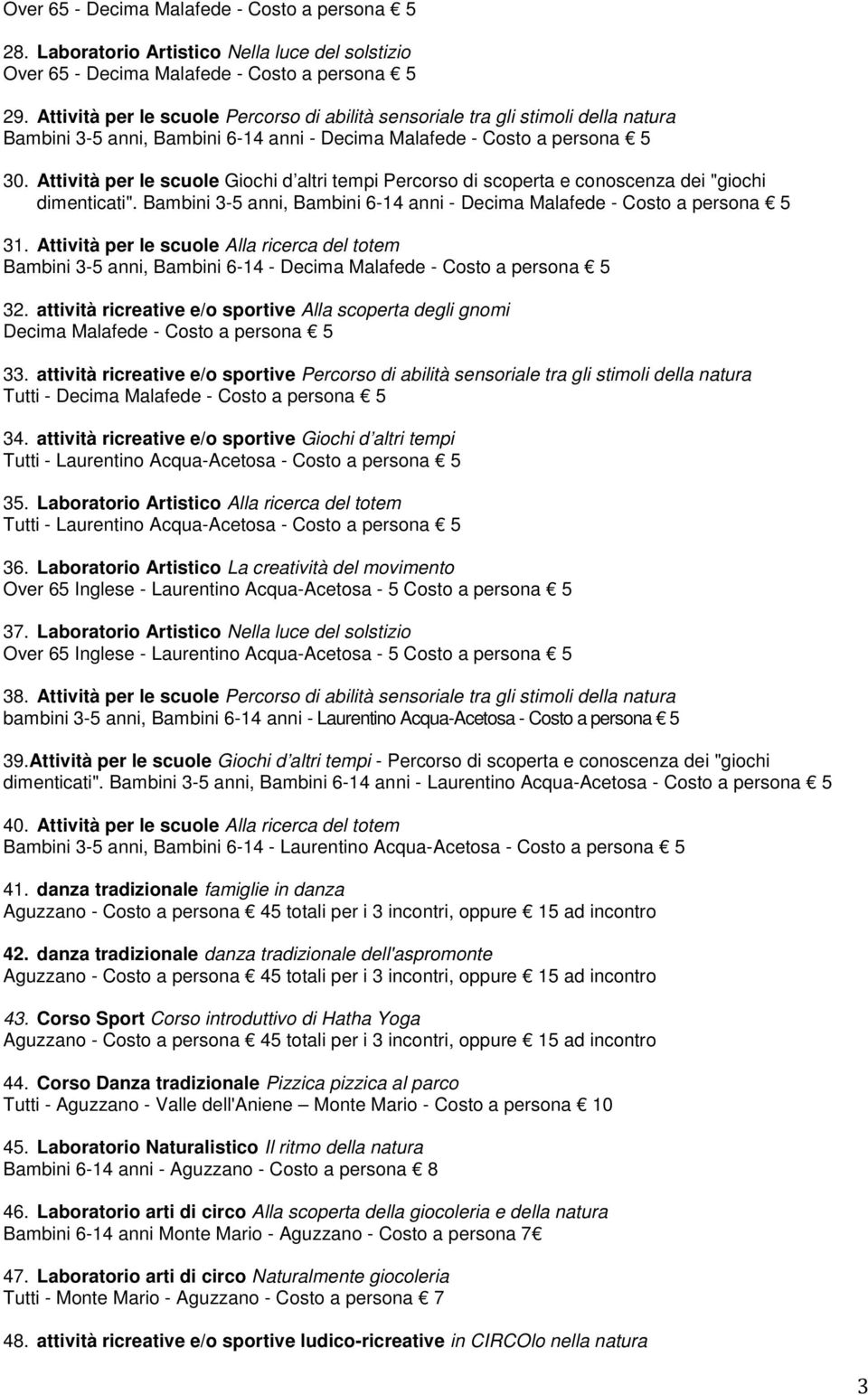 Attività per le scuole Giochi d altri tempi Percorso di scoperta e conoscenza dei "giochi dimenticati". Bambini 3-5 anni, Bambini 6-14 anni - Decima Malafede - Costo a persona 5 31.