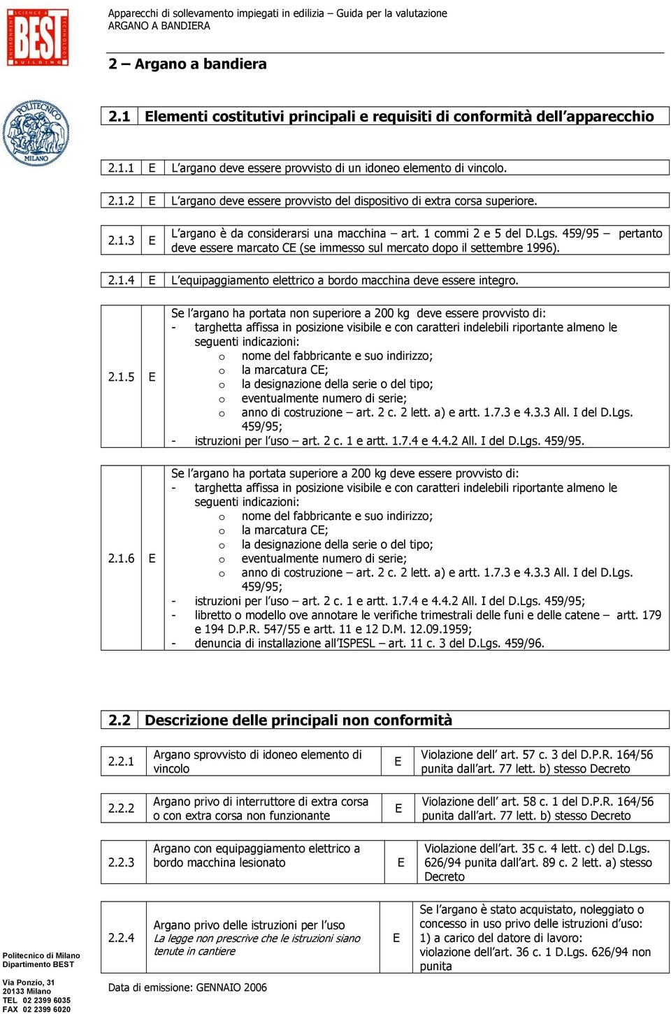 2.1.5 2.1.6 Se l argano ha portata non superiore a 200 kg deve essere provvisto di: - targhetta affissa in posizione visibile e con caratteri indelebili riportante almeno le seguenti indicazioni: o