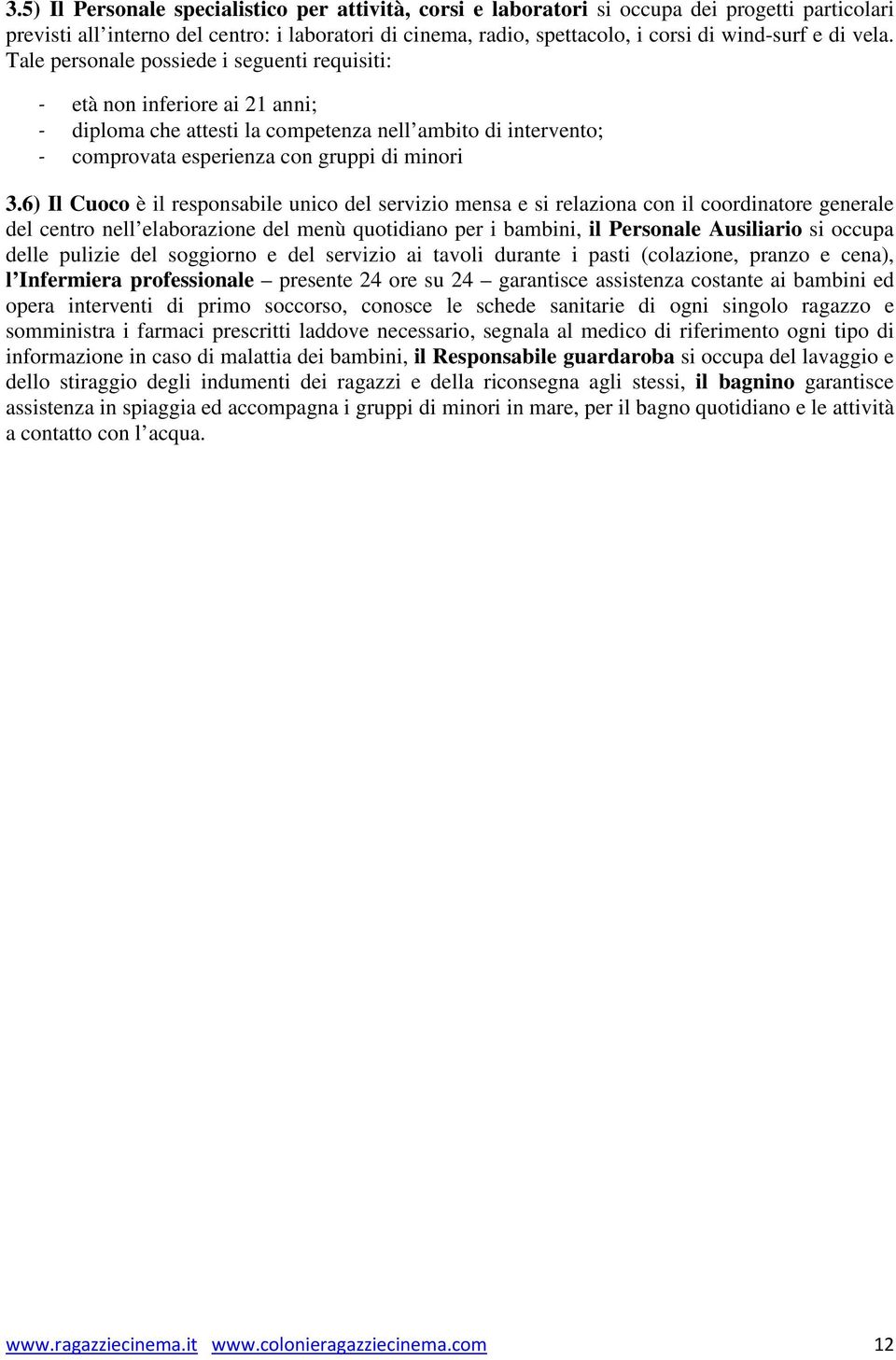 6) Il Cuoco è il responsabile unico del servizio mensa e si relaziona con il coordinatore generale del centro nell elaborazione del menù quotidiano per i bambini, il Personale Ausiliario si occupa