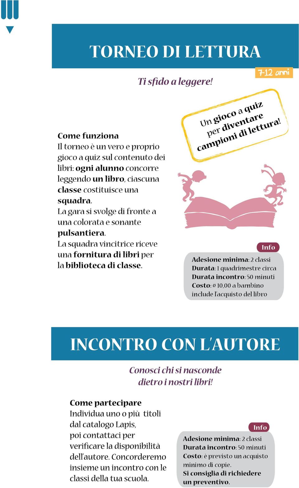 Adesione minima: 2 classi Durata: 1 quadrimestre circa Durata incontro: 50 minuti Costo: 10,00 a bambino include l acquisto del libro INCONTRO CON L AUTORE Conosci chi si