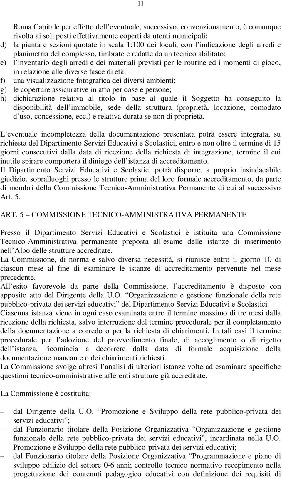 di gioco, in relazione alle diverse fasce di età; f) una visualizzazione fotografica dei diversi ambienti; g) le coperture assicurative in atto per cose e persone; h) dichiarazione relativa al titolo