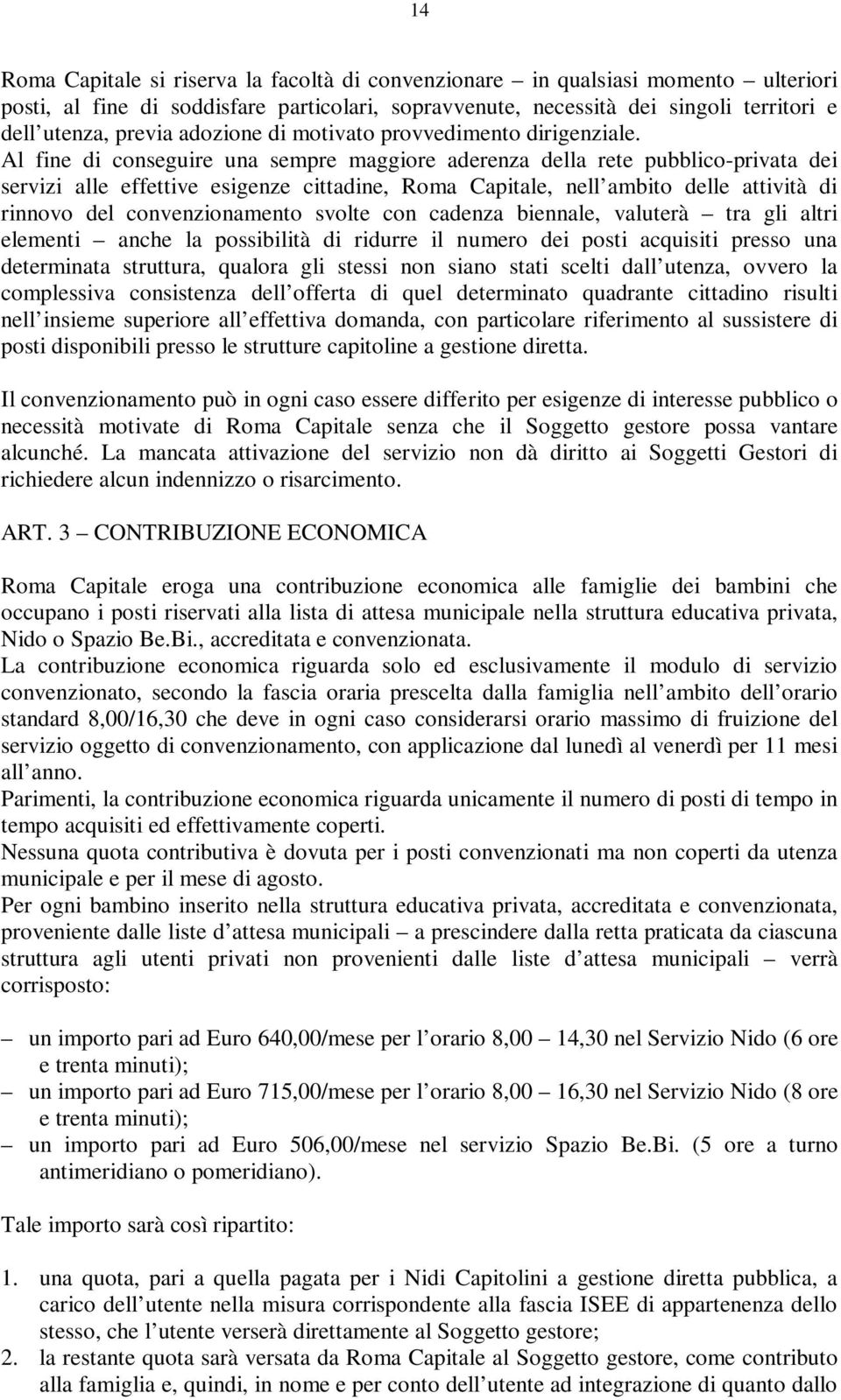 Al fine di conseguire una sempre maggiore aderenza della rete pubblico-privata dei servizi alle effettive esigenze cittadine, Roma Capitale, nell ambito delle attività di rinnovo del convenzionamento