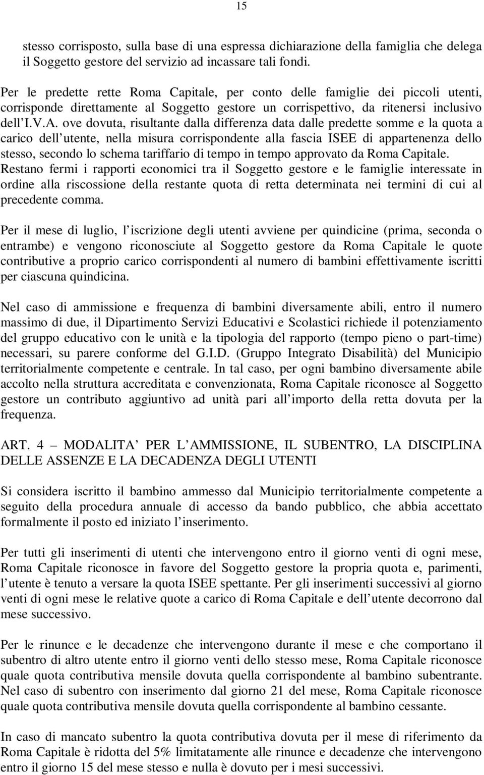 ove dovuta, risultante dalla differenza data dalle predette somme e la quota a carico dell utente, nella misura corrispondente alla fascia ISEE di appartenenza dello stesso, secondo lo schema