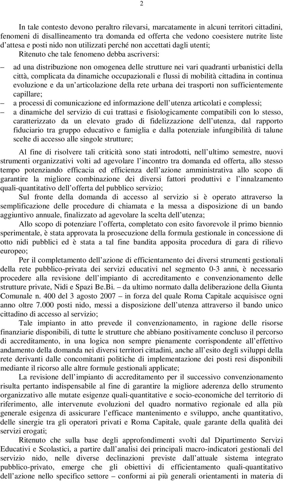 da dinamiche occupazionali e flussi di mobilità cittadina in continua evoluzione e da un articolazione della rete urbana dei trasporti non sufficientemente capillare; a processi di comunicazione ed