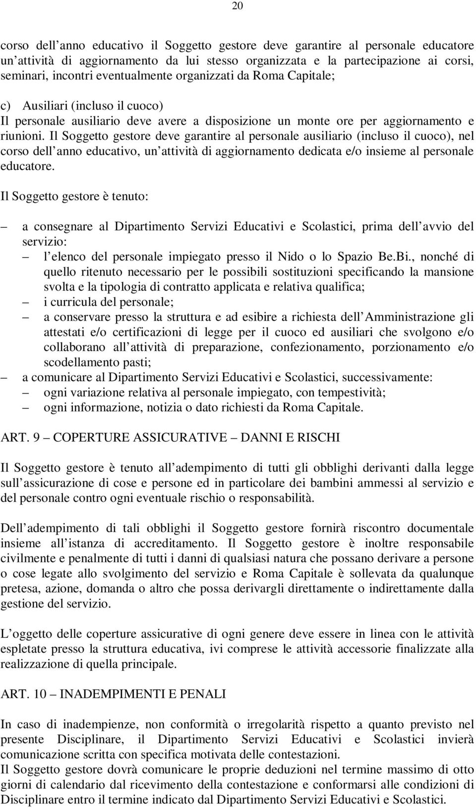 Il Soggetto gestore deve garantire al personale ausiliario (incluso il cuoco), nel corso dell anno educativo, un attività di aggiornamento dedicata e/o insieme al personale educatore.