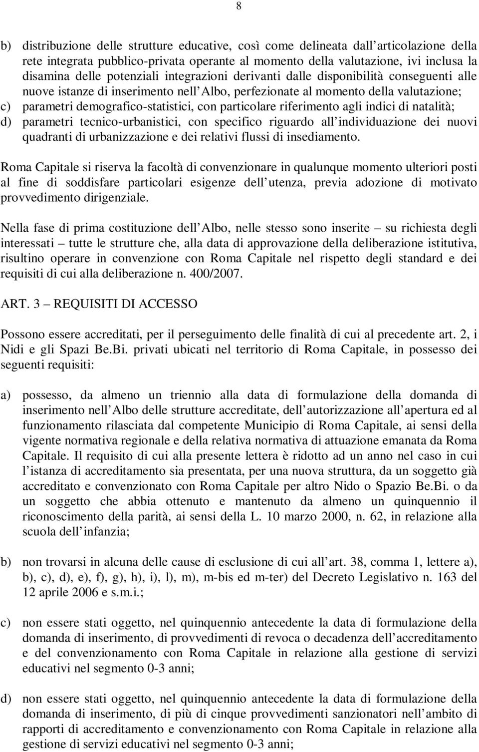 particolare riferimento agli indici di natalità; d) parametri tecnico-urbanistici, con specifico riguardo all individuazione dei nuovi quadranti di urbanizzazione e dei relativi flussi di