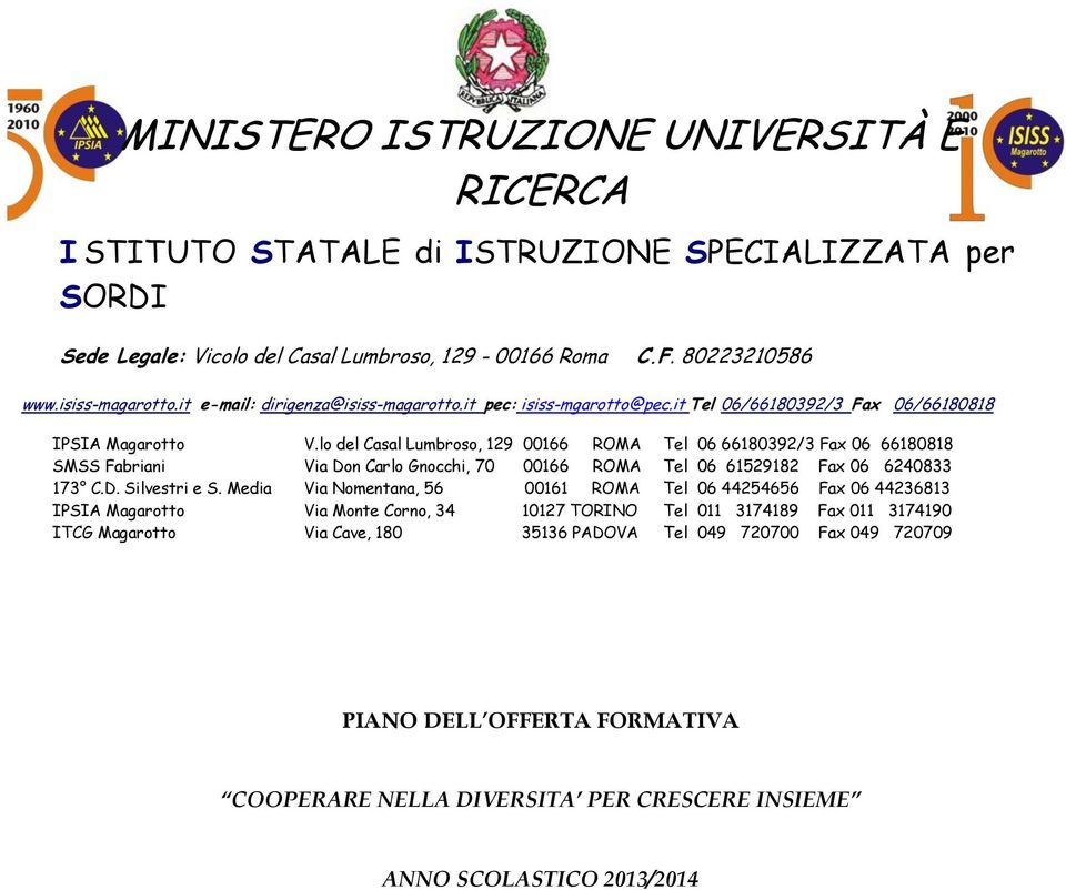 lo del Casal Lumbroso, 129 00166 ROMA Via Don Carlo Gnocchi, 70 00166 ROMA Via Nomentana, 56 00161 ROMA Via Monte Corno, 34 10127 TORINO Via Cave, 180 35136 PADOVA Tel 06 66180392/3 Fax 06 66180818