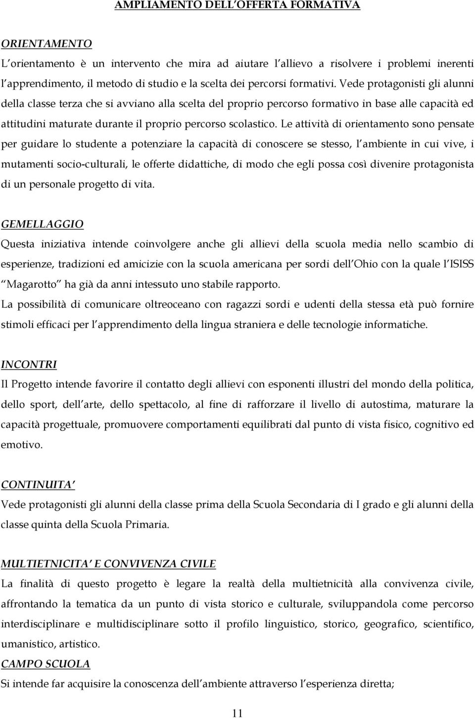 Vede protagonisti gli alunni della classe terza che si avviano alla scelta del proprio percorso formativo in base alle capacità ed attitudini maturate durante il proprio percorso scolastico.