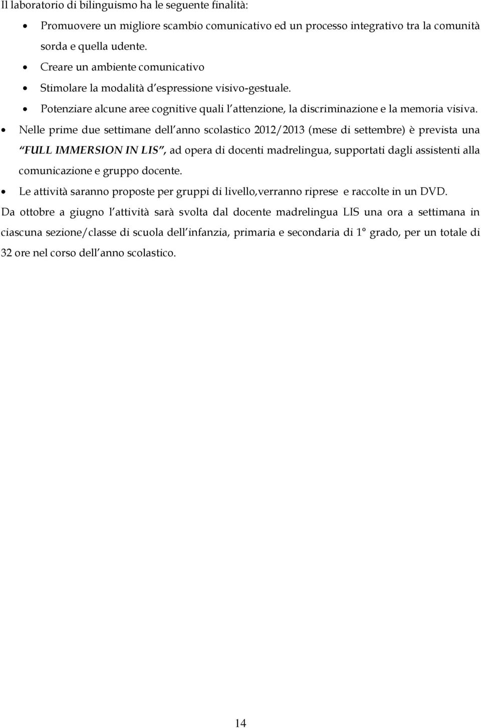 Nelle prime due settimane dell anno scolastico 2012/2013 (mese di settembre) è prevista una FULL IMMERSION IN LIS, ad opera di docenti madrelingua, supportati dagli assistenti alla comunicazione e