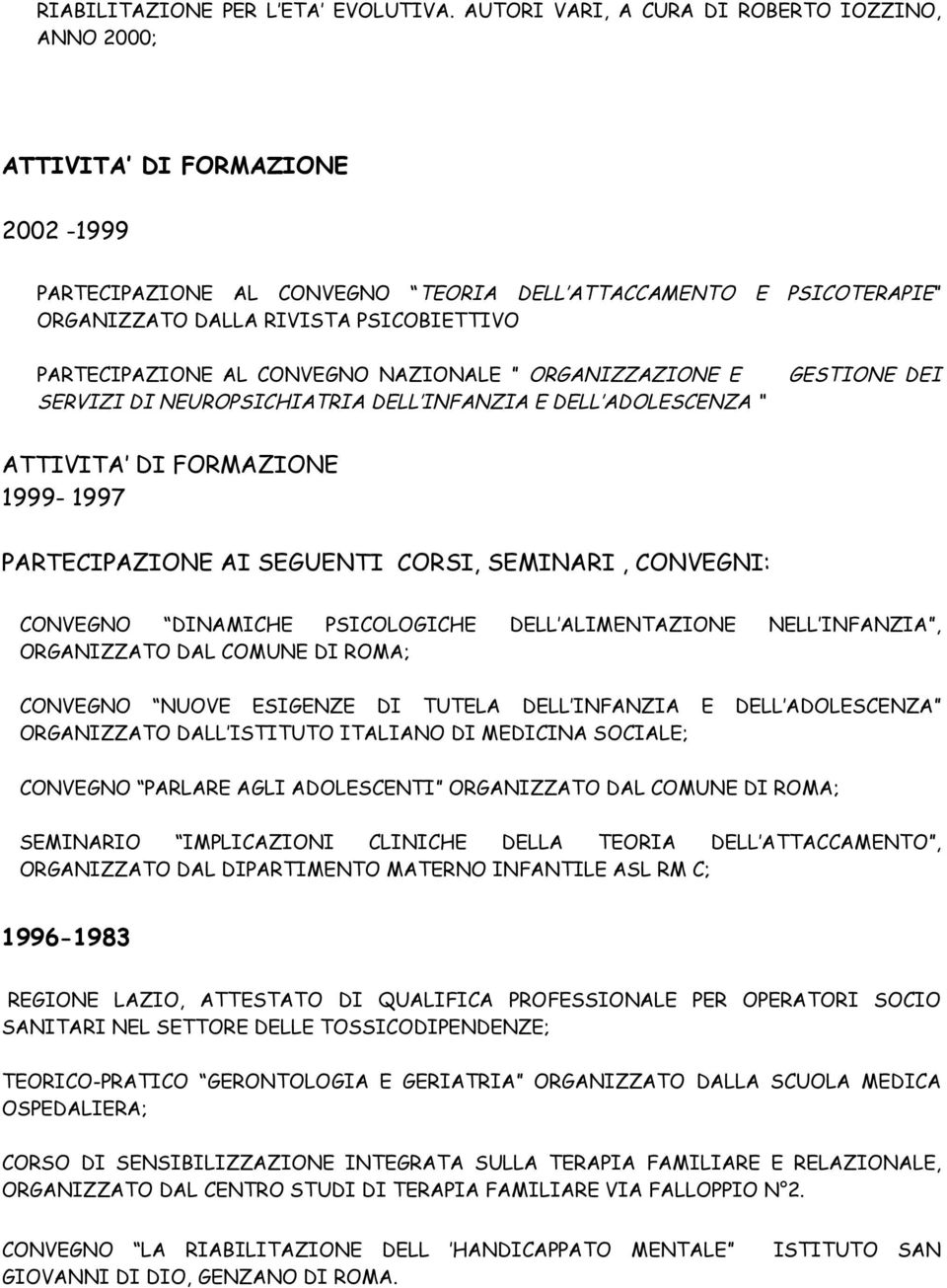 PARTECIPAZIONE AL CONVEGNO NAZIONALE ORGANIZZAZIONE E SERVIZI DI NEUROPSICHIATRIA DELL INFANZIA E DELL ADOLESCENZA GESTIONE DEI ATTIVITA DI FORMAZIONE 1999-1997 PARTECIPAZIONE AI SEGUENTI CORSI,