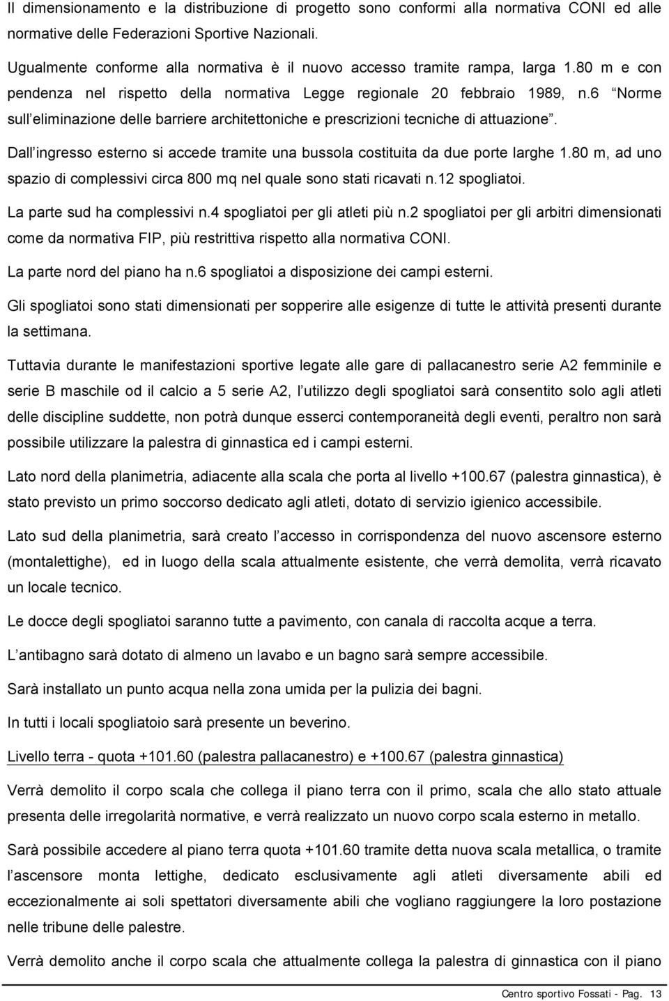 6 Norme sull eliminazione delle barriere architettoniche e prescrizioni tecniche di attuazione. Dall ingresso esterno si accede tramite una bussola costituita da due porte larghe 1.