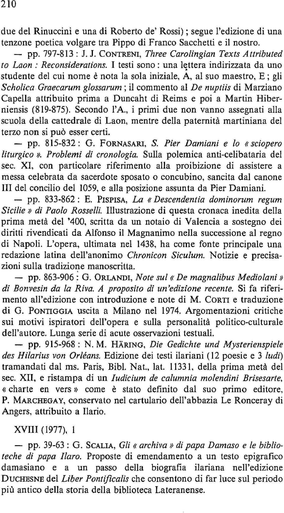 I testi sono : una lettera indirizzata da un o studente del cui nome è nota la sola iniziale, A, al suo maestro, E ; gl i Scholica Graecarum glossarum ; il commento al De nuptiis di Marzian o Capella