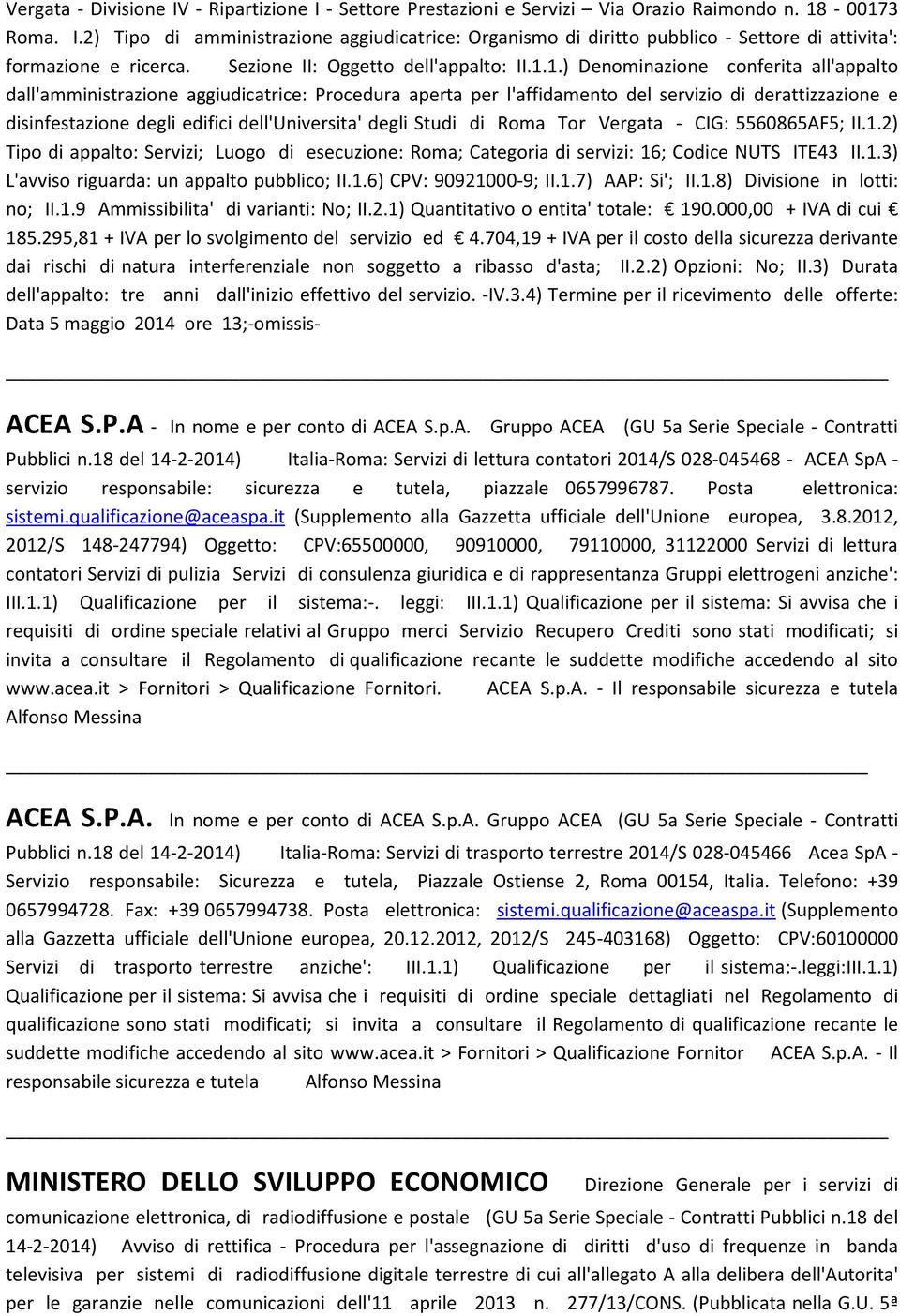 1.) Denominazione conferita all'appalto dall'amministrazione aggiudicatrice: Procedura aperta per l'affidamento del servizio di derattizzazione e disinfestazione degli edifici dell'universita' degli