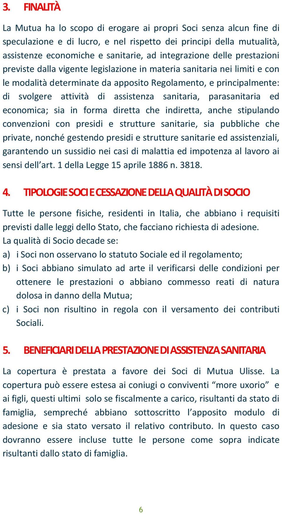 sanitaria, parasanitaria ed economica; sia in forma diretta che indiretta, anche stipulando convenzioni con presidi e strutture sanitarie, sia pubbliche che private, nonché gestendo presidi e