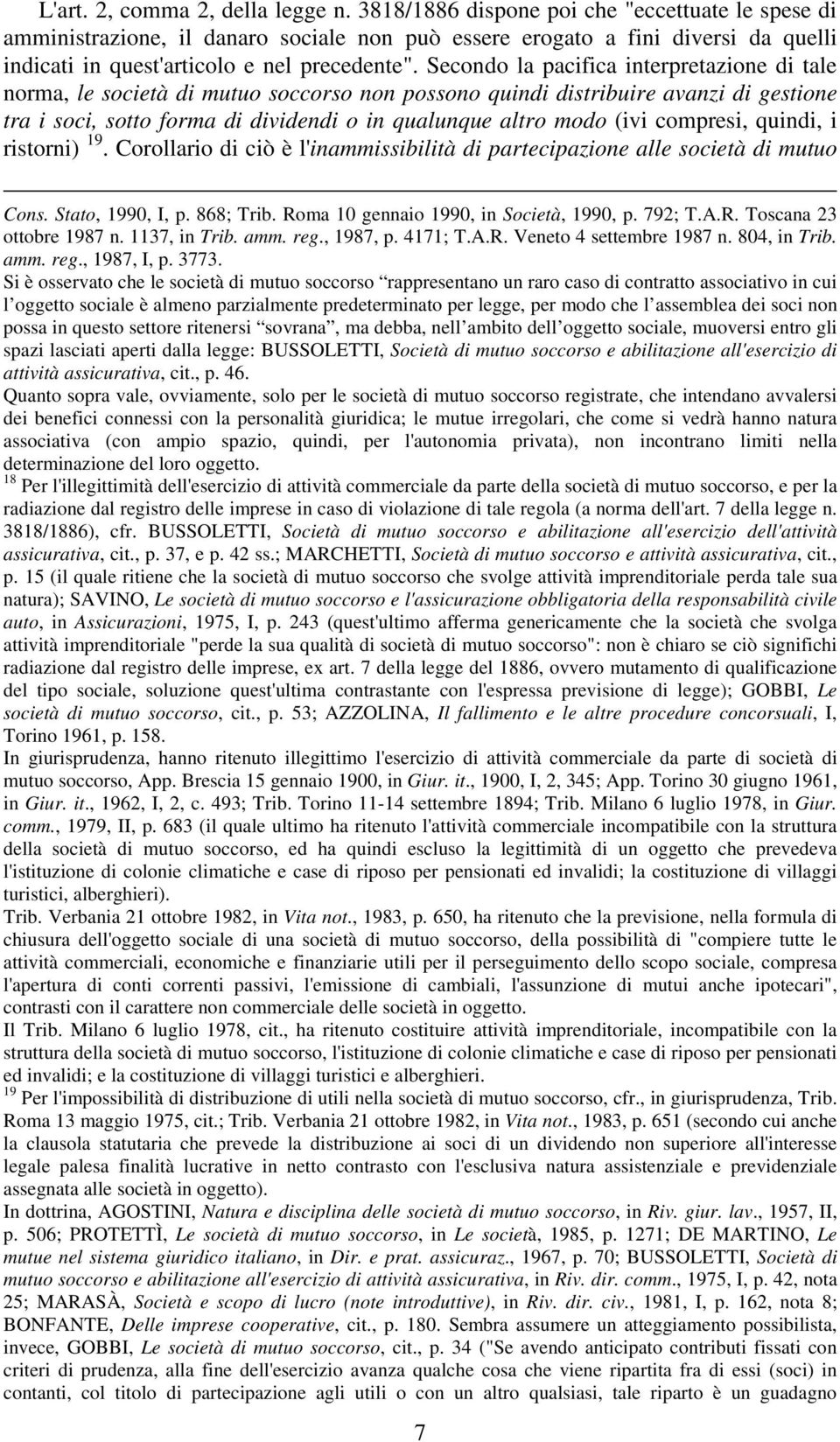 Secondo la pacifica interpretazione di tale norma, le società di mutuo soccorso non possono quindi distribuire avanzi di gestione tra i soci, sotto forma di dividendi o in qualunque altro modo (ivi