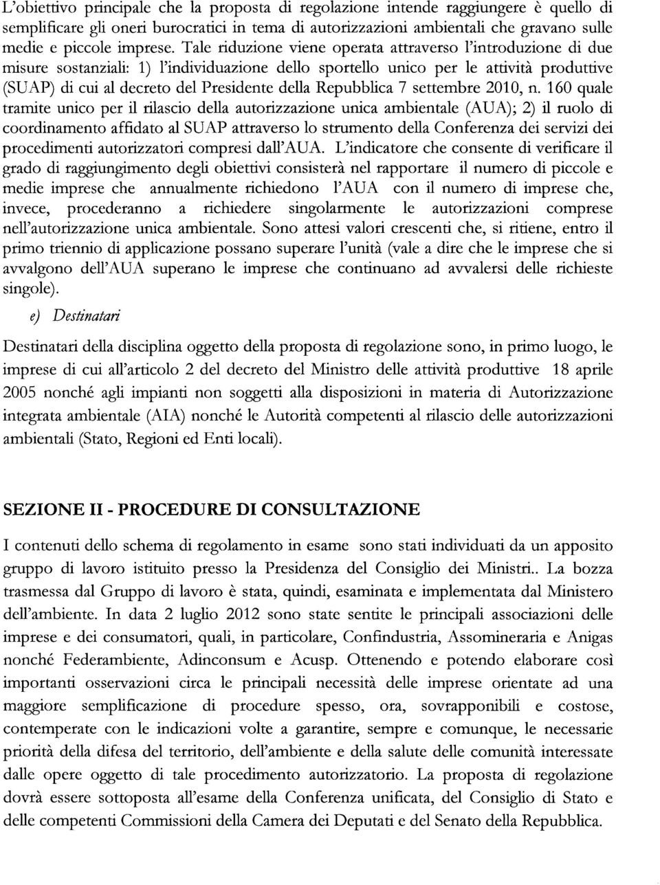 Tale riduzione viene operata attraverso l'introduzione di du e misure sostanziali: 1) l'individuazione dello sportello unico per le attività produttive (SUAP) di cui al decreto del Presidente della