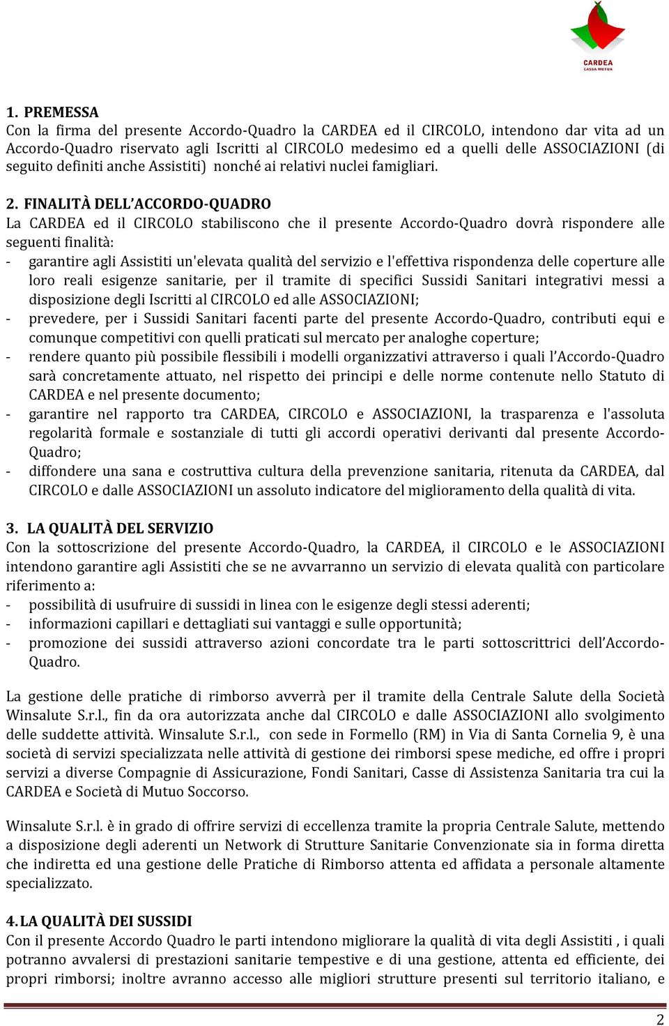 FINALITÀ DELL ACCORDO-QUADRO La CARDEA ed il CIRCOLO stabiliscono che il presente Accordo-Quadro dovrà rispondere alle seguenti finalità: - garantire agli Assistiti un'elevata qualità del servizio e