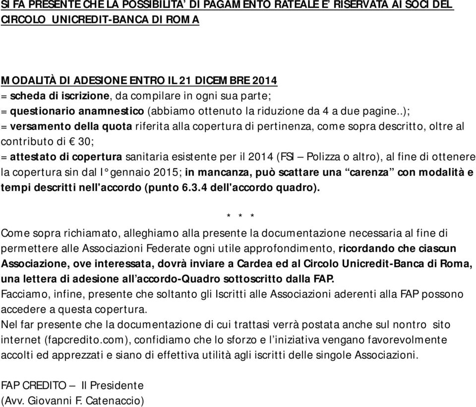 .); = versamento della quota riferita alla copertura di pertinenza, come sopra descritto, oltre al contributo di 30; = attestato di copertura sanitaria esistente per il 2014 (FSI Polizza o altro), al