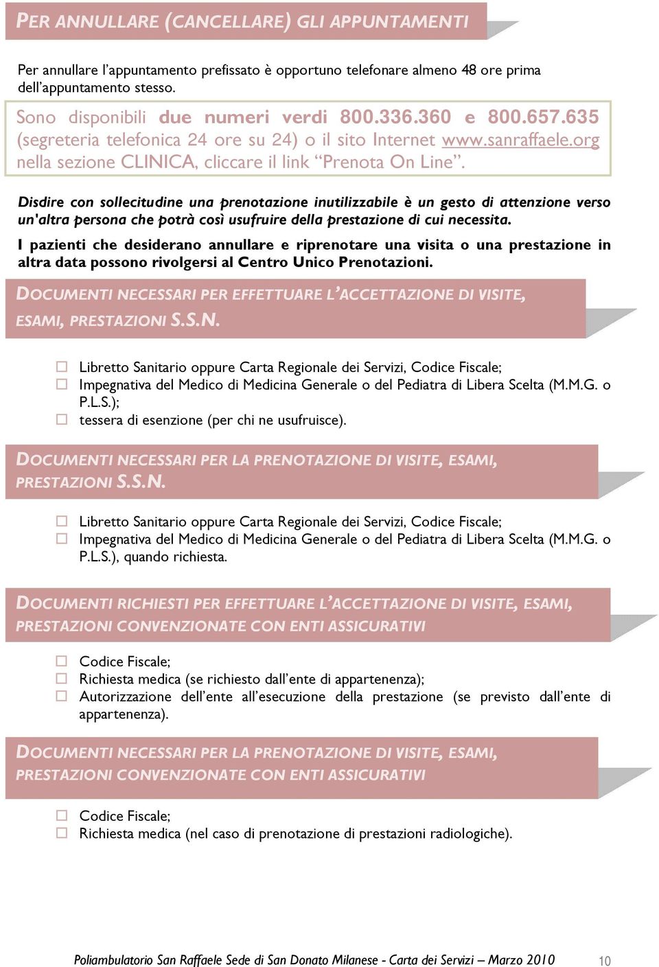 Disdire con sollecitudine una prenotazione inutilizzabile è un gesto di attenzione verso un'altra persona che potrà così usufruire della prestazione di cui necessita.