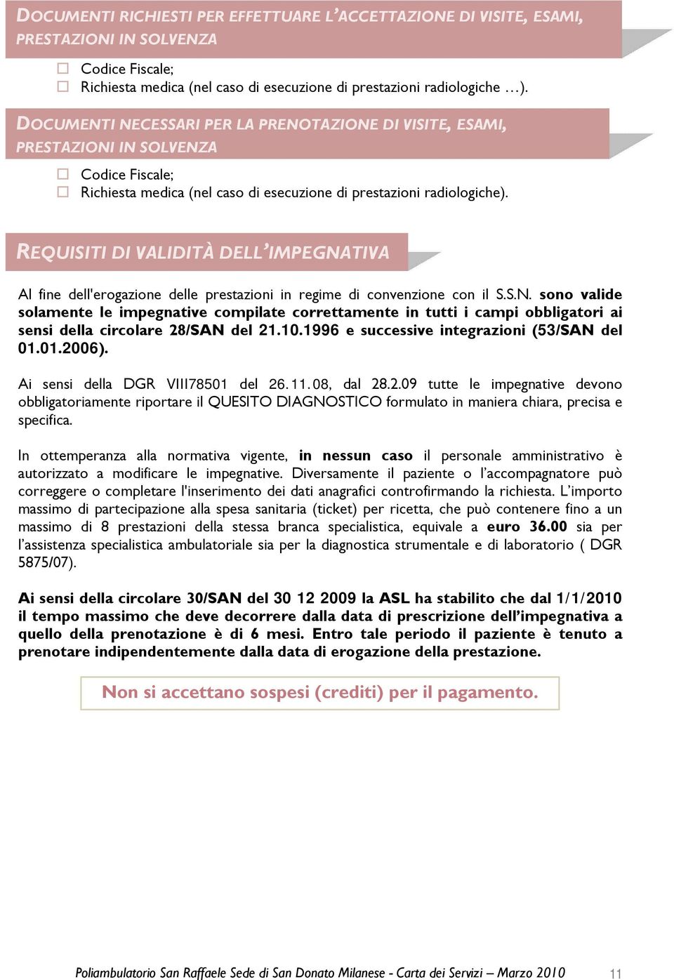 REQUISITI DI VALIDITÀ DELL IMPEGNATIVA Al fine dell'erogazione delle prestazioni in regime di convenzione con il S.S.N. sono valide solamente le impegnative compilate correttamente in tutti i campi obbligatori ai sensi della circolare 28/SAN del 21.