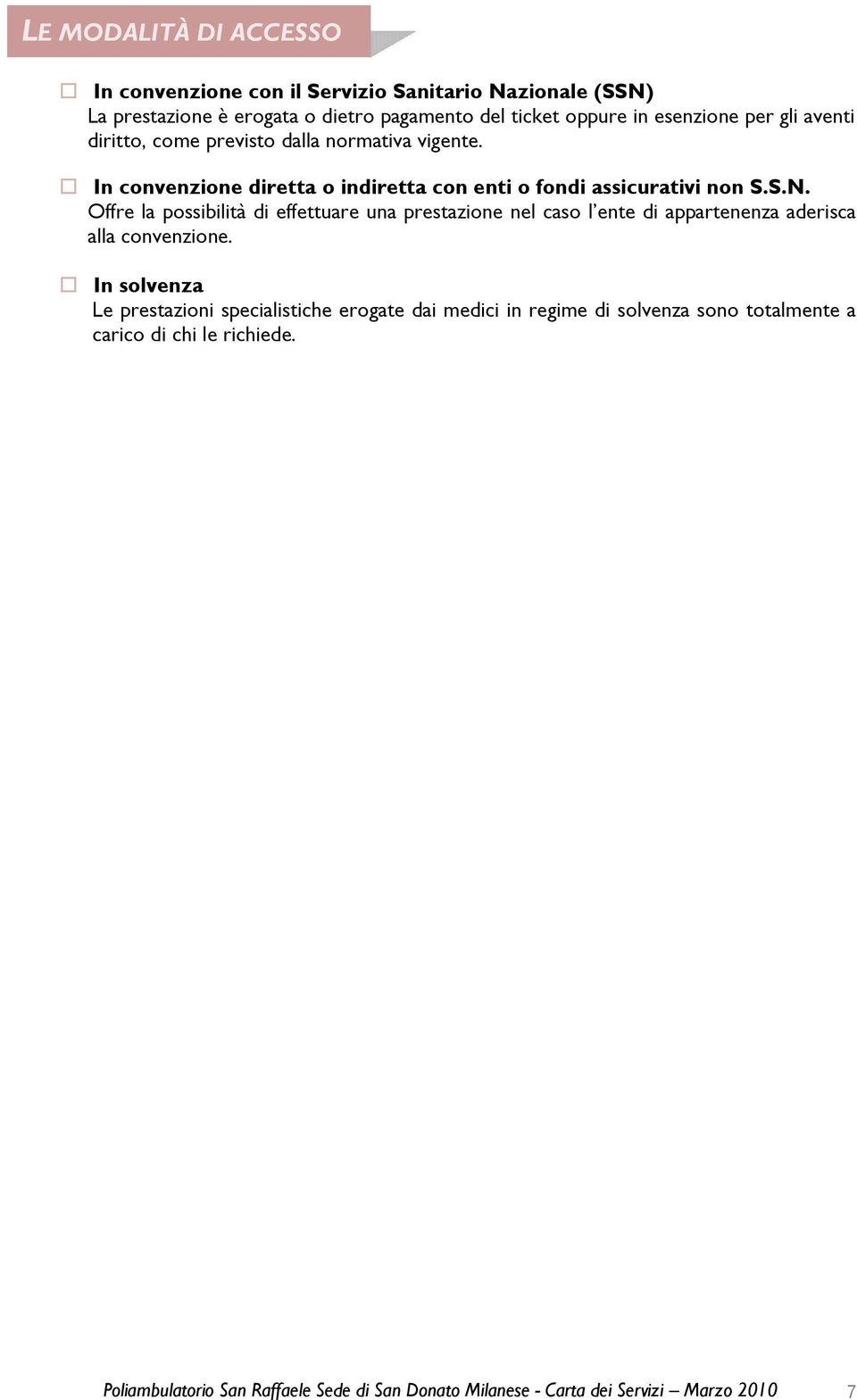 Offre la possibilità di effettuare una prestazione nel caso l ente di appartenenza aderisca alla convenzione.