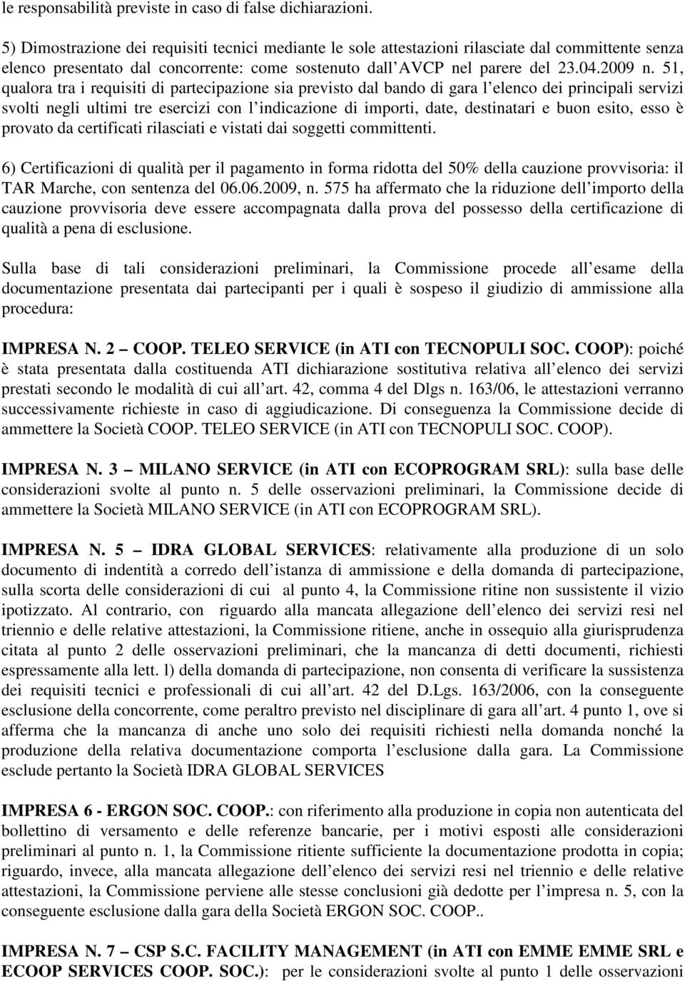 51, qualora tra i requisiti di partecipazione sia previsto dal bando di gara l elenco dei principali servizi svolti negli ultimi tre esercizi con l indicazione di importi, date, destinatari e buon