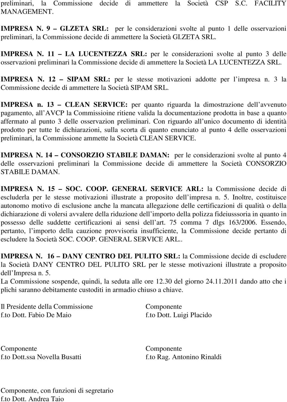 11 LA LUCENTEZZA SRL: per le considerazioni svolte al punto 3 delle osservazioni preliminari la Commissione decide di ammettere la Società LA LUCENTEZZA SRL. IMPRESA N.