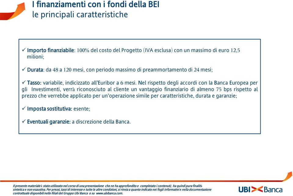 Nel rispetto degli accordi con la Banca Europea per gli Investimenti, verrà riconosciuto al cliente un vantaggio finanziario di almeno 75 bps rispetto al