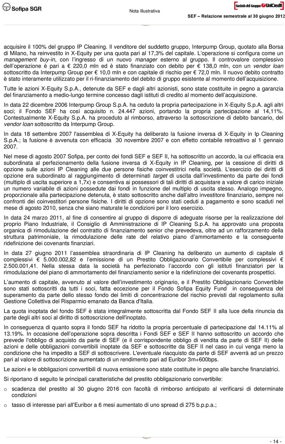 Il controvalore complessivo dell operazione è pari a 220,0 mln ed è stato finanziato con debito per 138,0 mln, con un vendor loan sottoscritto da Interpump Group per 10,0 mln e con capitale di