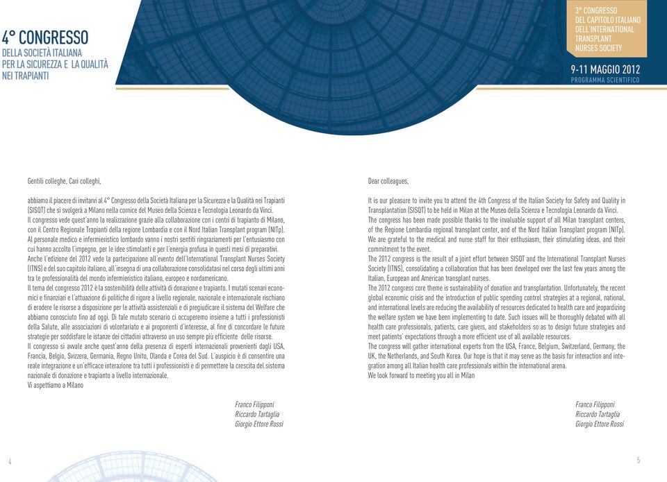 Il congresso vede quest anno la realizzazione grazie alla collaborazione con i centri di trapianto di Milano, con il Centro Regionale Trapianti della regione Lombardia e con il Nord Italian