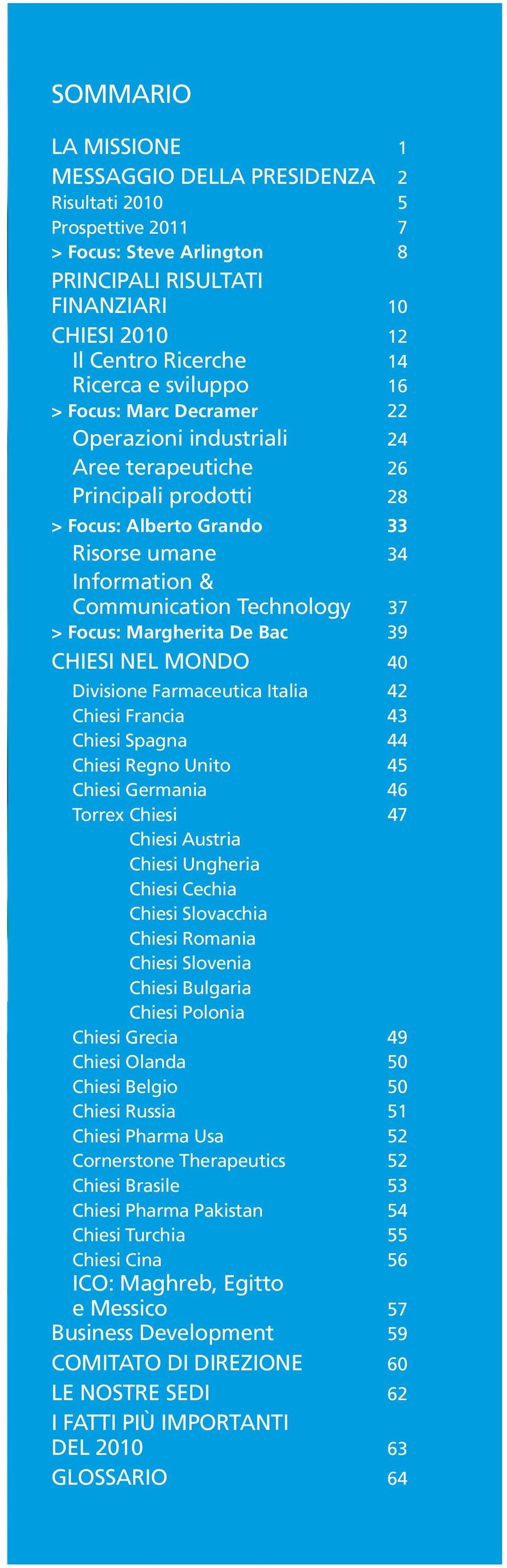 Focus: Margherita De Bac 39 ChIESI nel Mondo 40 Divisione Farmaceutica Italia 42 Chiesi Francia 43 Chiesi Spagna 44 Chiesi Regno Unito 45 Chiesi Germania 46 Torrex Chiesi 47 Chiesi Austria Chiesi