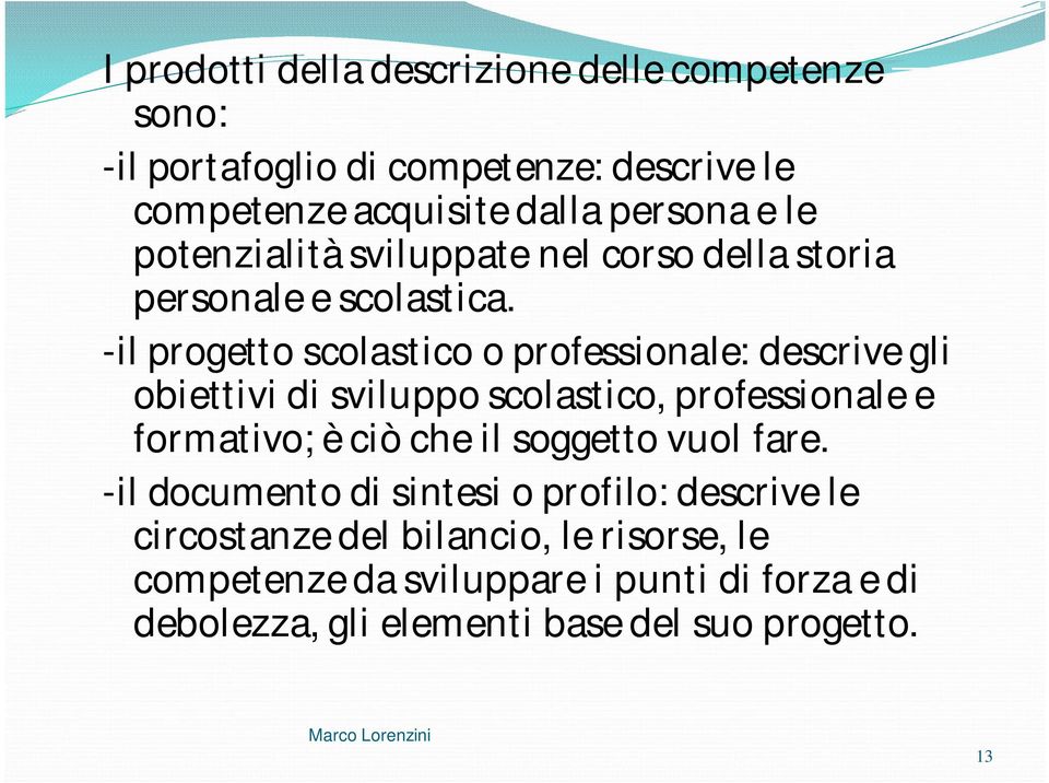 -il progetto scolastico o professionale: descrive gli obiettivi di sviluppo scolastico, professionale e formativo; è ciò che il