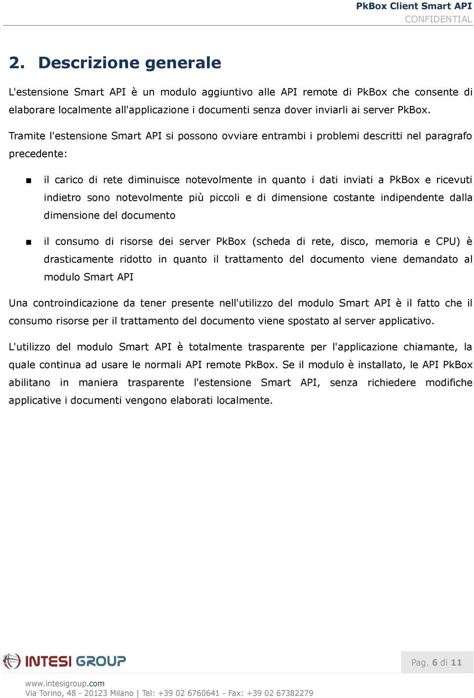 indietro sono notevolmente più piccoli e di dimensione costante indipendente dalla dimensione del documento il consumo di risorse dei server PkBox (scheda di rete, disco, memoria e CPU) è