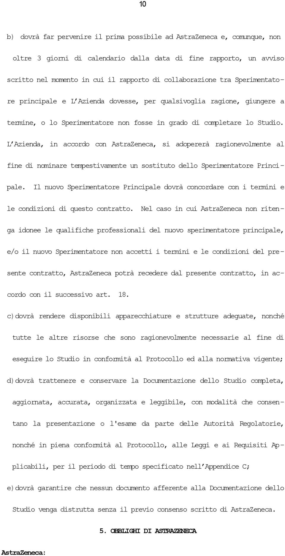 L Azienda, in accordo con AstraZeneca, si adopererà ragionevolmente al fine di nominare tempestivamente un sostituto dello Sperimentatore Principale.