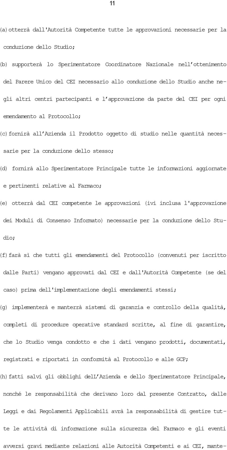 studio nelle quantità necessarie per la conduzione dello stesso; (d) fornirà allo Sperimentatore Principale tutte le informazioni aggiornate e pertinenti relative al Farmaco; (e) otterrà dal CEI