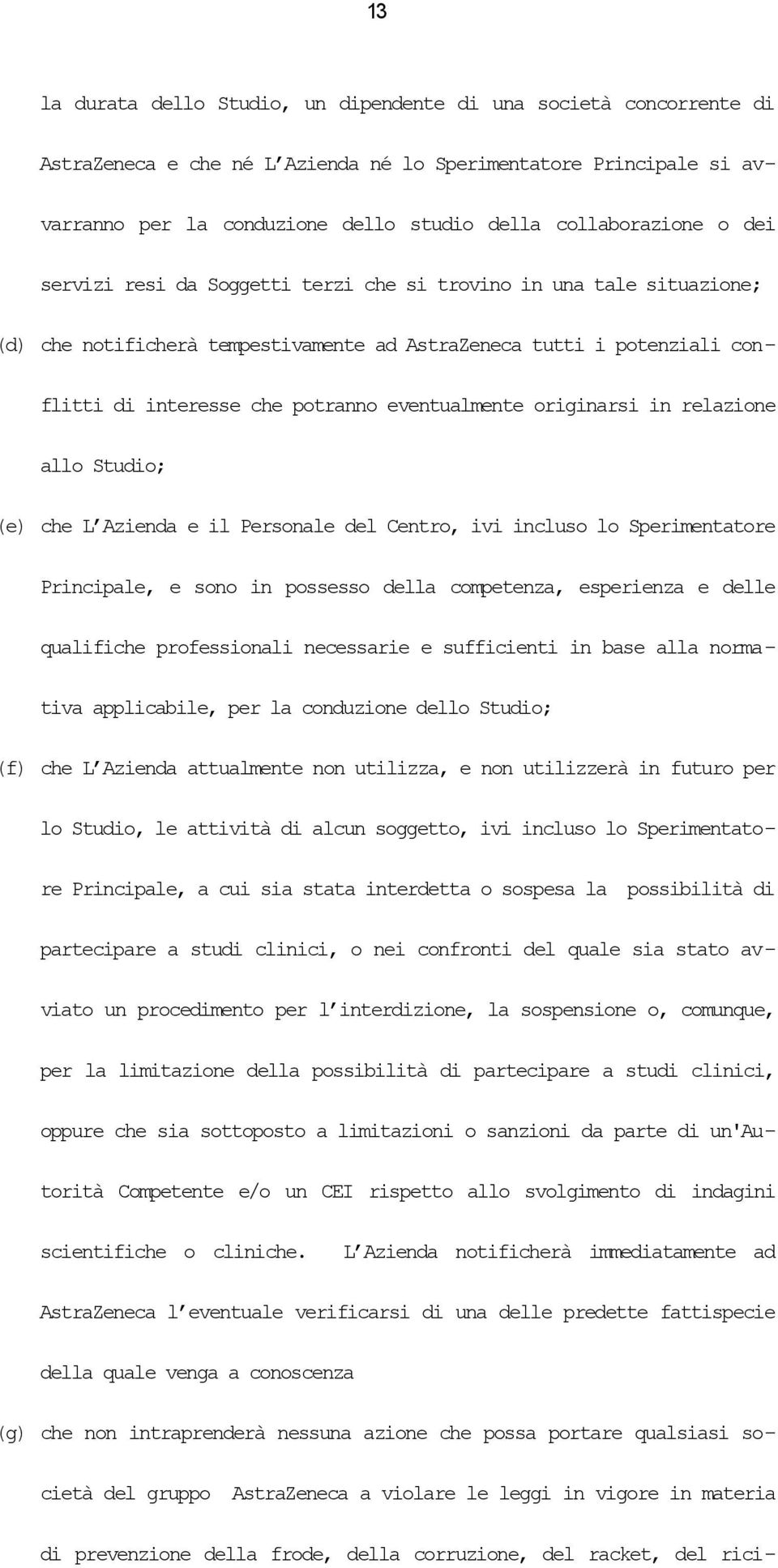 originarsi in relazione allo Studio; (e) che L Azienda e il Personale del Centro, ivi incluso lo Sperimentatore Principale, e sono in possesso della competenza, esperienza e delle qualifiche