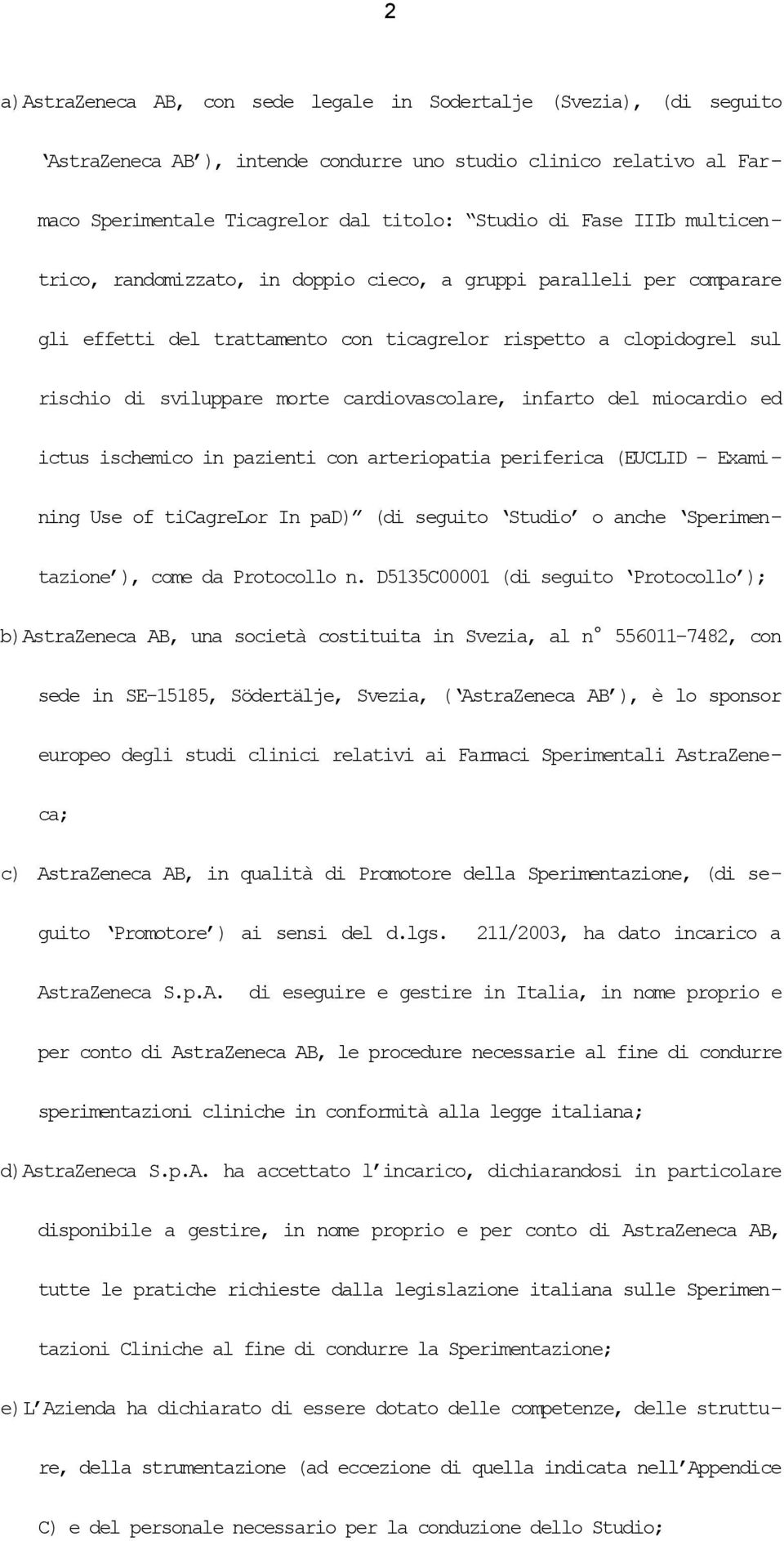 infarto del miocardio ed ictus ischemico in pazienti con arteriopatia periferica (EUCLID Examining Use of ticagrelor In pad) (di seguito Studio o anche Sperimentazione ), come da Protocollo n.