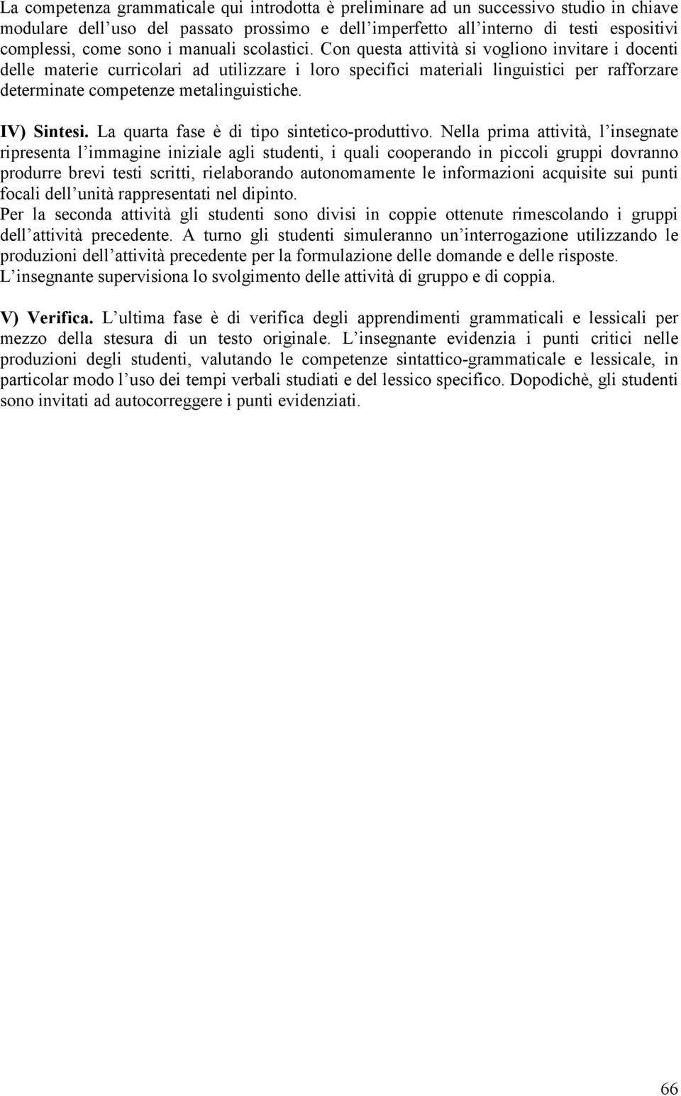 Con questa attività si vogliono invitare i docenti delle materie curricolari ad utilizzare i loro specifici materiali linguistici per rafforzare determinate competenze metalinguistiche. IV) Sintesi.