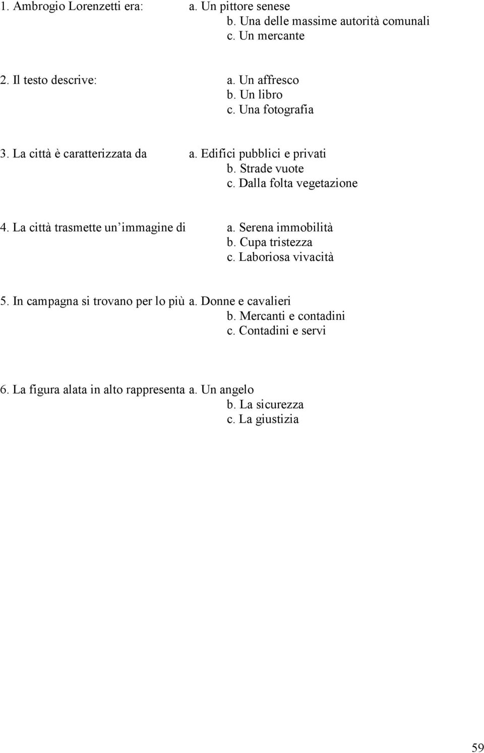 Edifici pubblici e privati b. Strade vuote c. Dalla folta vegetazione a. Serena immobilità b. Cupa tristezza c. Laboriosa vivacità 5.