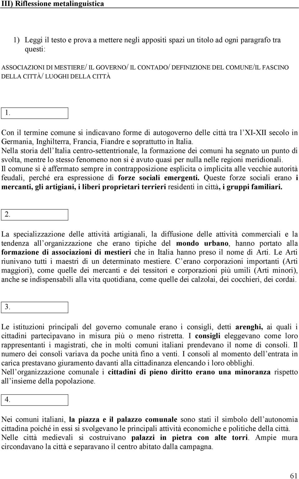 Con il termine comune si indicavano forme di autogoverno delle città tra l XI-XII secolo in Germania, Inghilterra, Francia, Fiandre e soprattutto in Italia.