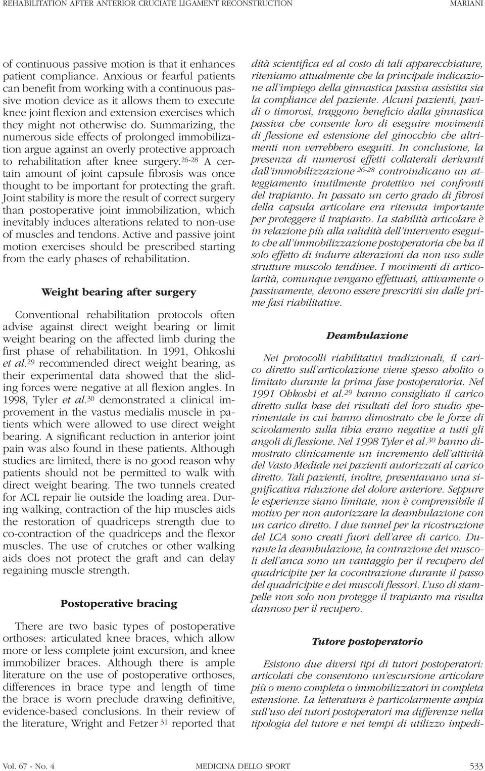 La letteratura è particolarmente ampia sull uso dei tutori postoperatori ma differenze nella tipologia del tutore e nei tempi di utilizzo impediof continuous passive motion is that it enhances