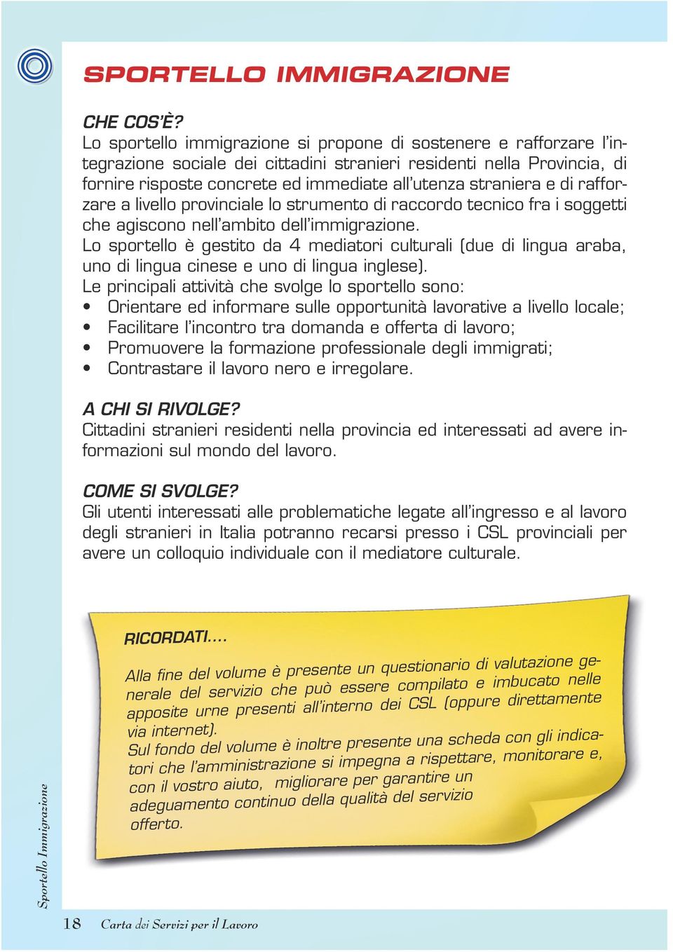 e di rafforzare a livello provinciale lo strumento di raccordo tecnico fra i soggetti che agiscono nell ambito dell immigrazione.