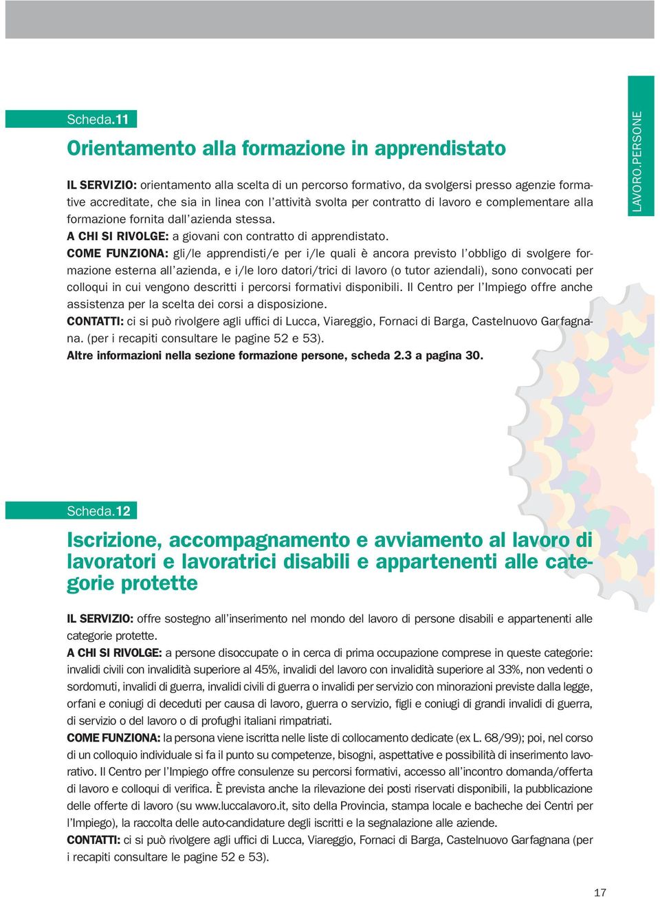 svolta per contratto di lavoro e complementare alla formazione fornita dall azienda stessa. A CHI SI RIVOLGE: a giovani con contratto di apprendistato.